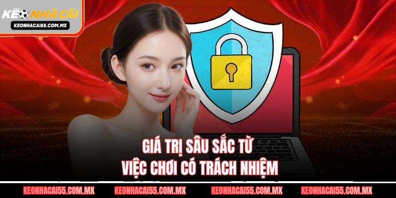 Giá trị sâu sắc từ việc chơi có trách nhiệm