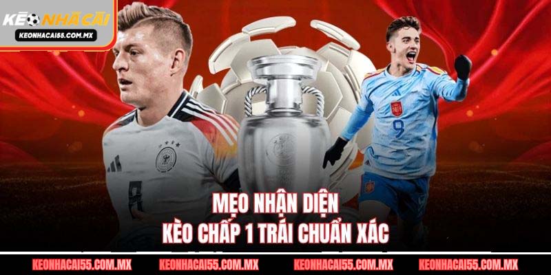 Mẹo nhận diện kèo chấp 1 trái chuẩn xác