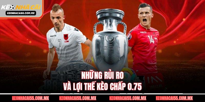 Những rủi ro và lợi thế kèo chấp 0.75