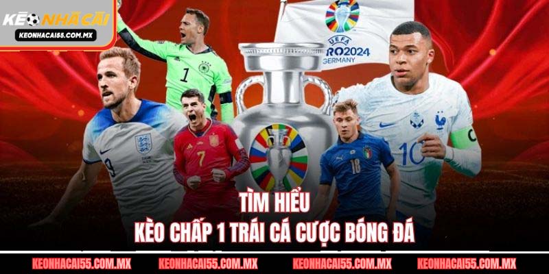 Tìm hiểu kèo chấp 1 trái cá cược bóng đá
